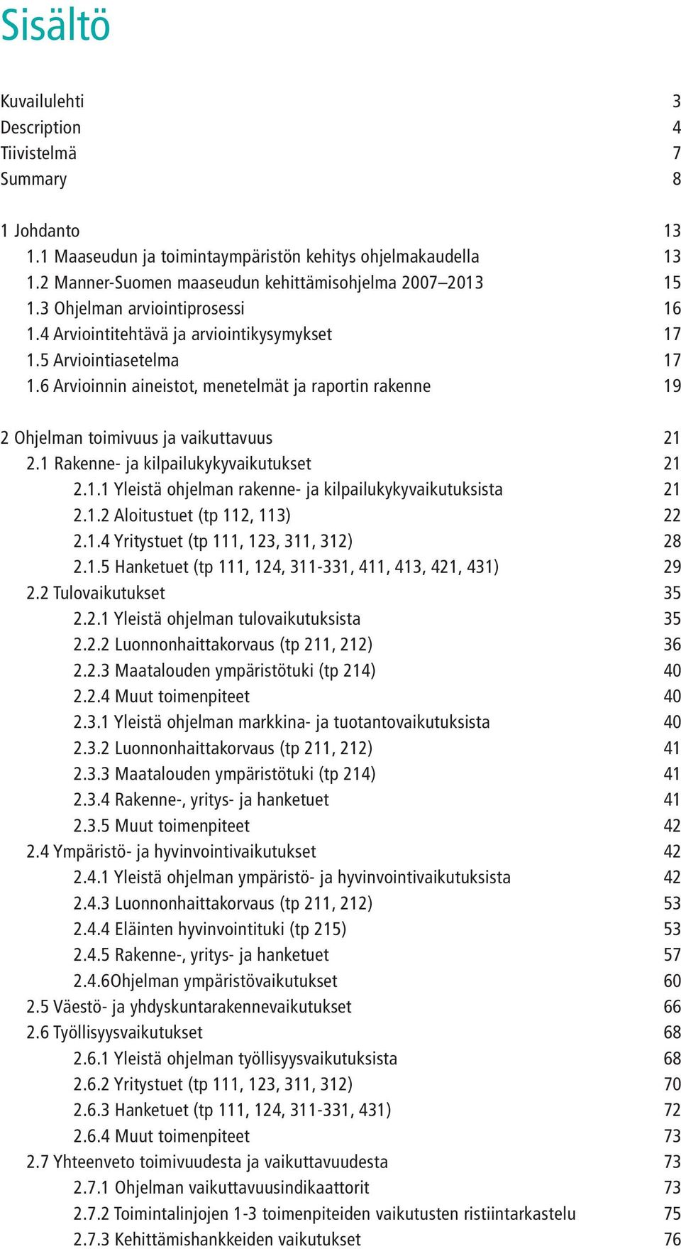 6 Arvioinnin aineistot, menetelmät ja raportin rakenne 19 2 Ohjelman toimivuus ja vaikuttavuus 21 2.1 Rakenne- ja kilpailukykyvaikutukset 21 2.1.1 Yleistä ohjelman rakenne- ja kilpailukykyvaikutuksista 21 2.