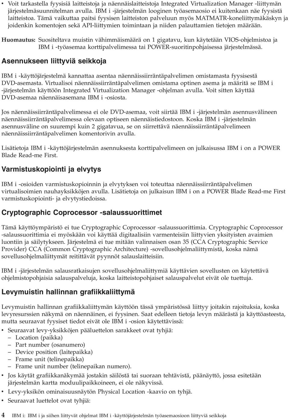 Tämä vaikuttaa paitsi fyysisen laitteiston palveluun myös MATMATR-koneliittymäkäskyn ja joidenkin komentojen sekä API-liittymien toimintaan ja niiden palauttamien tietojen määrään.