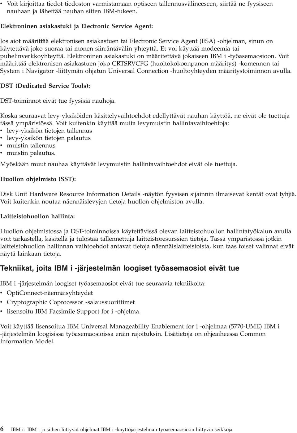 siirräntävälin yhteyttä. Et voi käyttää modeemia tai puhelinverkkoyhteyttä. Elektroninen asiakastuki on määritettävä jokaiseen IBM i -työasemaosioon.