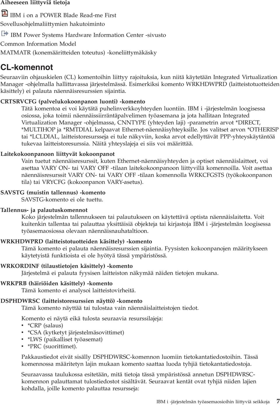 hallittavassa järjestelmässä. Esimerkiksi komento WRKHDWPRD (laitteistotuotteiden käsittely) ei palauta näennäisresurssien sijaintia.