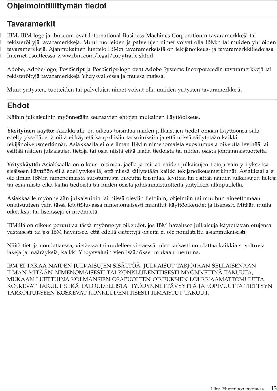 Ajanmukainen luettelo IBM:n tavaramerkeistä on tekijänoikeus- ja tavaramerkkitiedoissa Internet-osoitteessa www.ibm.com/legal/copytrade.shtml.