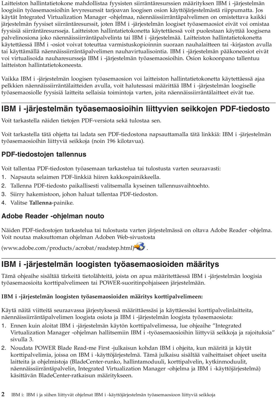 Jos käytät Integrated Virtualization Manager -ohjelmaa, näennäissiirräntäpalvelimen on omistettava kaikki järjestelmän fyysiset siirräntäresurssit, joten IBM i -järjestelmän loogiset työasemaosiot