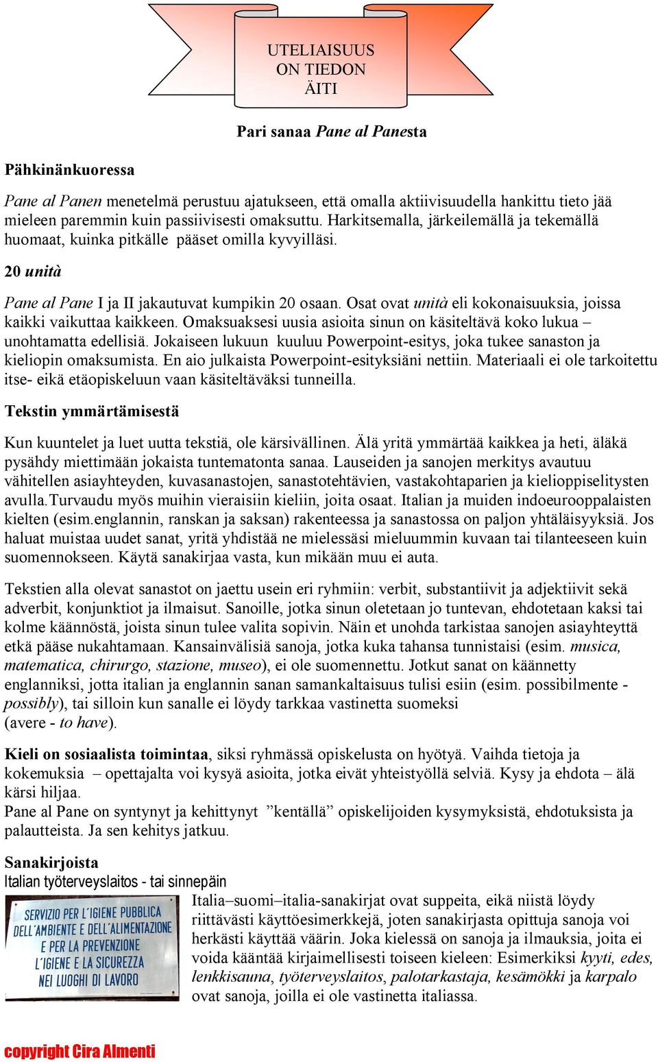 Osat ovat unità eli kokonaisuuksia, joissa kaikki vaikuttaa kaikkeen. Omaksuaksesi uusia asioita sinun on käsiteltävä koko lukua unohtamatta edellisiä.