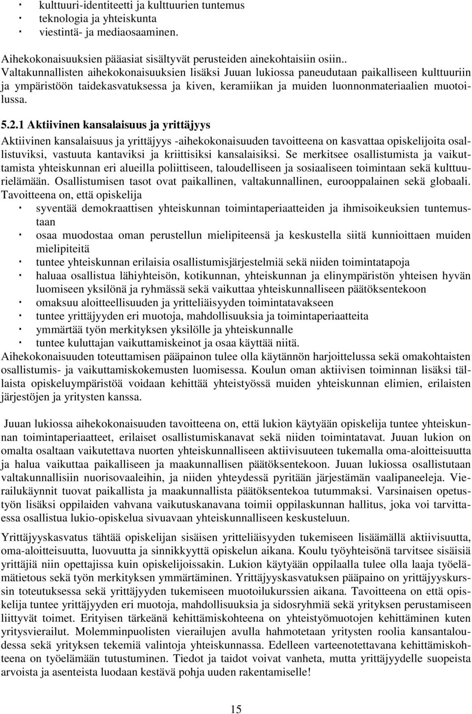 2.1 Aktiivinen kansalaisuus ja yrittäjyys Aktiivinen kansalaisuus ja yrittäjyys -aihekokonaisuuden tavoitteena on kasvattaa opiskelijoita osallistuviksi, vastuuta kantaviksi ja kriittisiksi