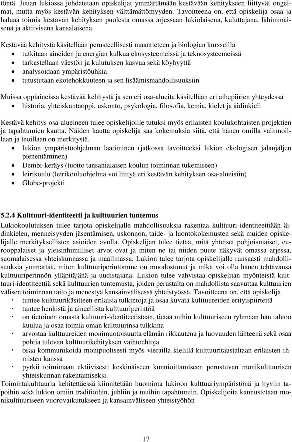 Kestävää kehitystä käsitellään perusteellisesti maantieteen ja biologian kursseilla tutkitaan aineiden ja energian kulkua ekosysteemeissä ja teknosysteemeissä tarkastellaan väestön ja kulutuksen