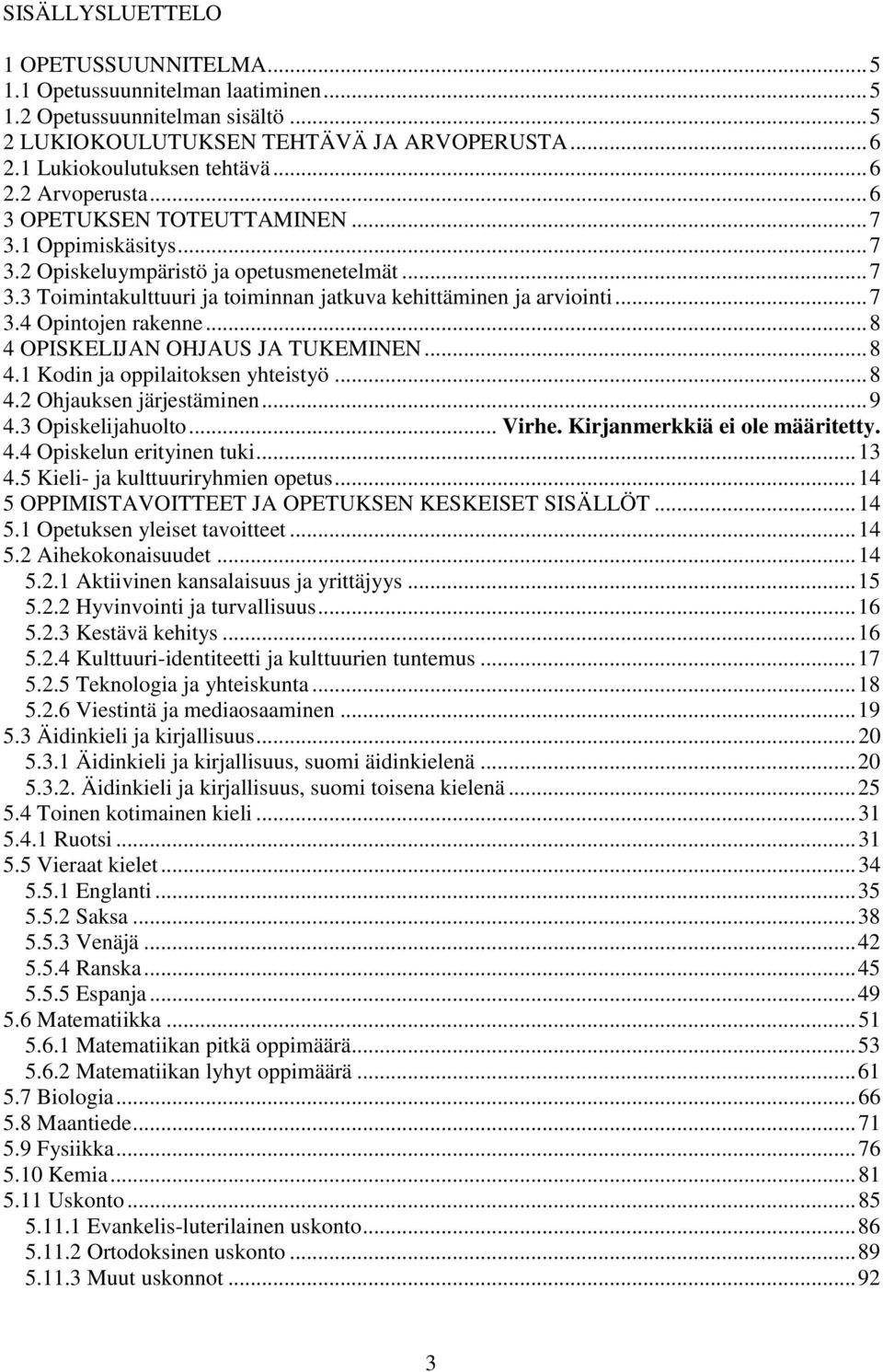 .. 8 4 OPISKELIJAN OHJAUS JA TUKEMINEN... 8 4.1 Kodin ja oppilaitoksen yhteistyö... 8 4.2 Ohjauksen järjestäminen... 9 4.3 Opiskelijahuolto... Virhe. Kirjanmerkkiä ei ole määritetty. 4.4 Opiskelun erityinen tuki.