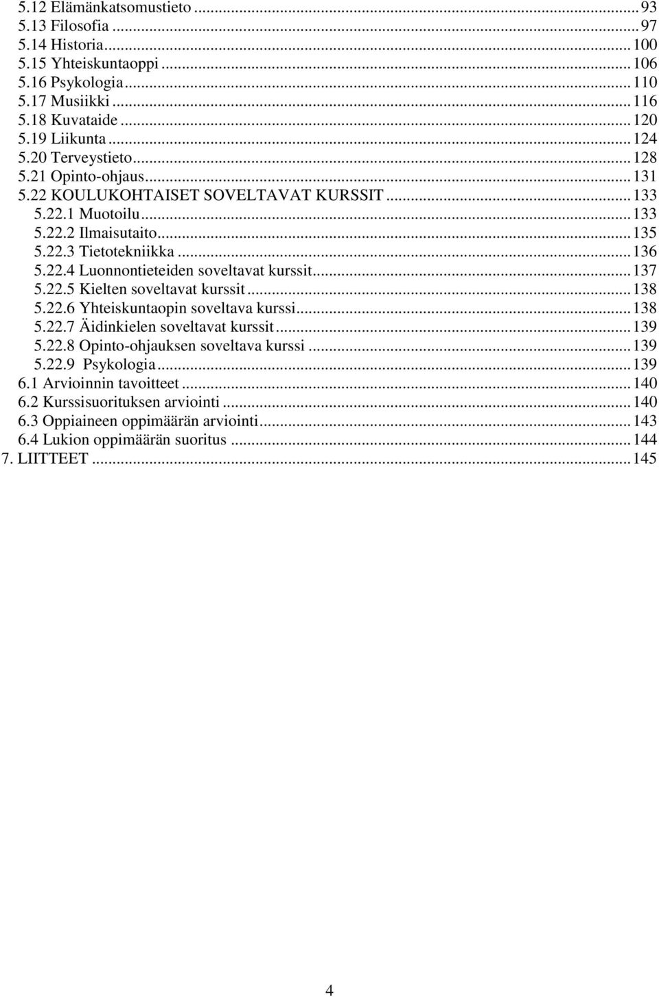 .. 137 5.22.5 Kielten soveltavat kurssit... 138 5.22.6 Yhteiskuntaopin soveltava kurssi... 138 5.22.7 Äidinkielen soveltavat kurssit... 139 5.22.8 Opinto-ohjauksen soveltava kurssi... 139 5.22.9 Psykologia.