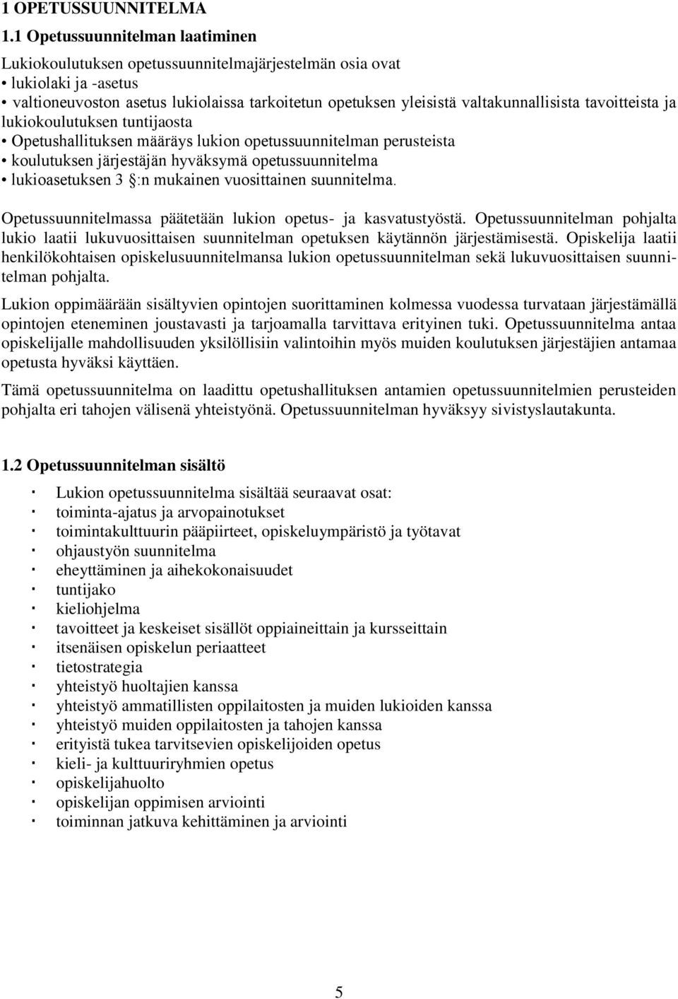 tavoitteista ja lukiokoulutuksen tuntijaosta Opetushallituksen määräys lukion opetussuunnitelman perusteista koulutuksen järjestäjän hyväksymä opetussuunnitelma lukioasetuksen 3 :n mukainen