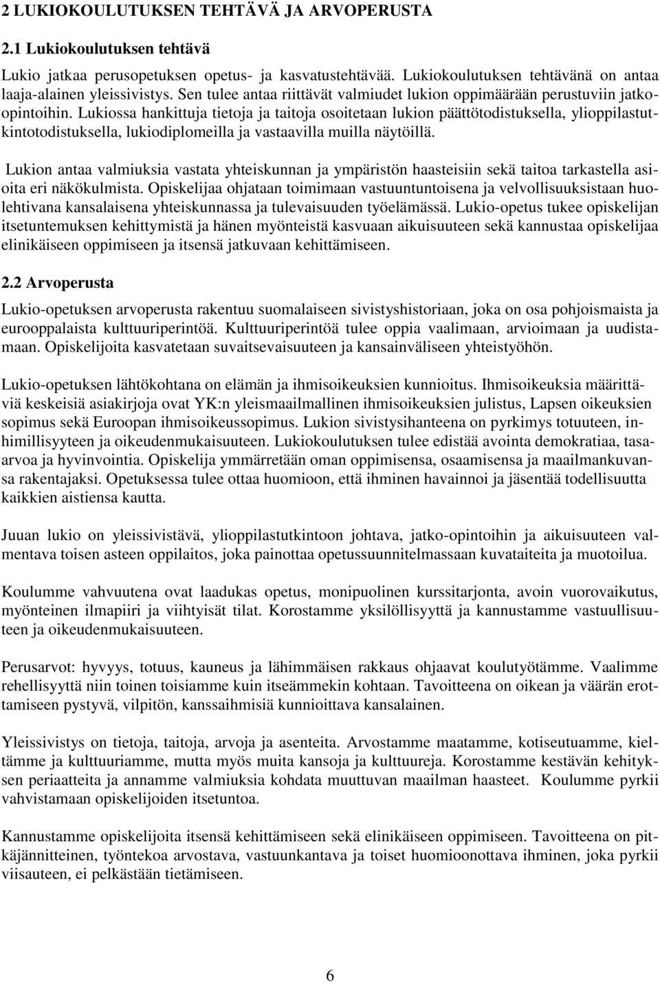 Lukiossa hankittuja tietoja ja taitoja osoitetaan lukion päättötodistuksella, ylioppilastutkintotodistuksella, lukiodiplomeilla ja vastaavilla muilla näytöillä.