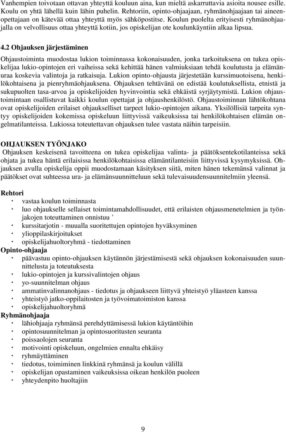 Koulun puolelta erityisesti ryhmänohjaajalla on velvollisuus ottaa yhteyttä kotiin, jos opiskelijan ote koulunkäyntiin alkaa lipsua. 4.