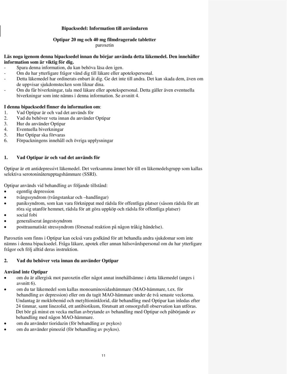 - Detta läkemedel har ordinerats enbart åt dig. Ge det inte till andra. Det kan skada dem, även om de uppvisar sjukdomstecken som liknar dina.