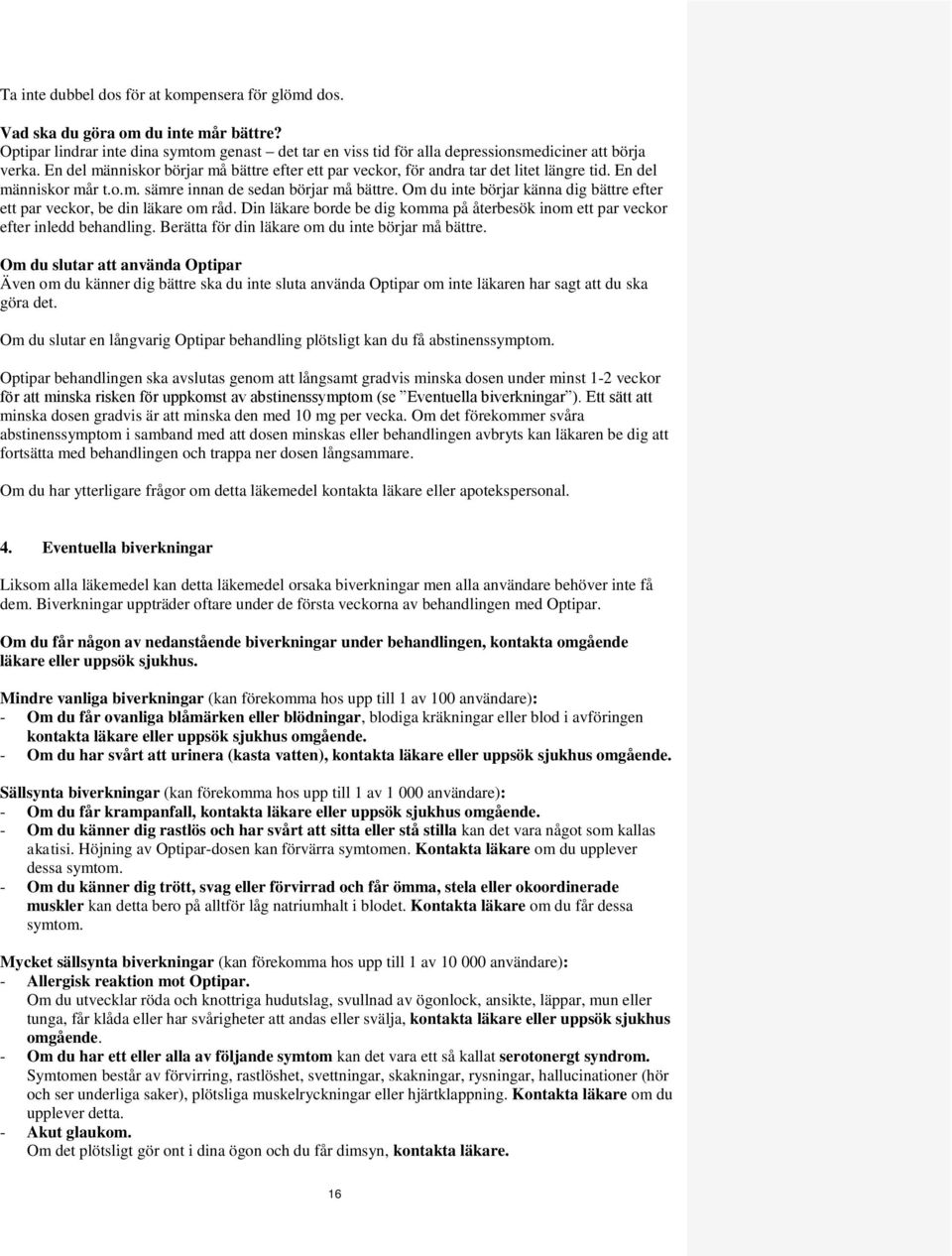 Om du inte börjar känna dig bättre efter ett par veckor, be din läkare om råd. Din läkare borde be dig komma på återbesök inom ett par veckor efter inledd behandling.