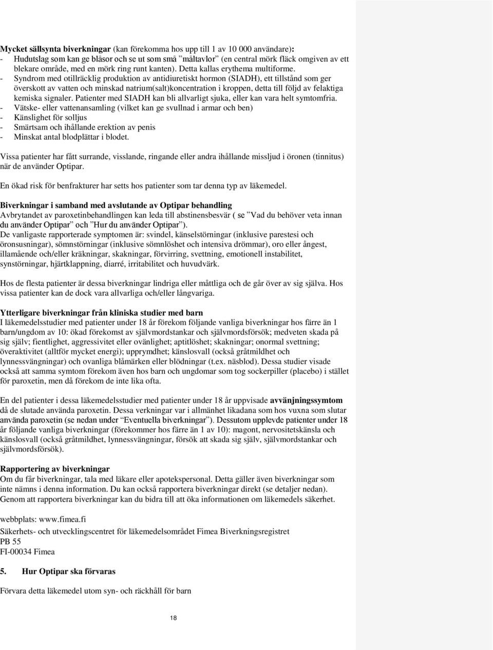 - Syndrom med otillräcklig produktion av antidiuretiskt hormon (SIADH), ett tillstånd som ger överskott av vatten och minskad natrium(salt)koncentration i kroppen, detta till följd av felaktiga