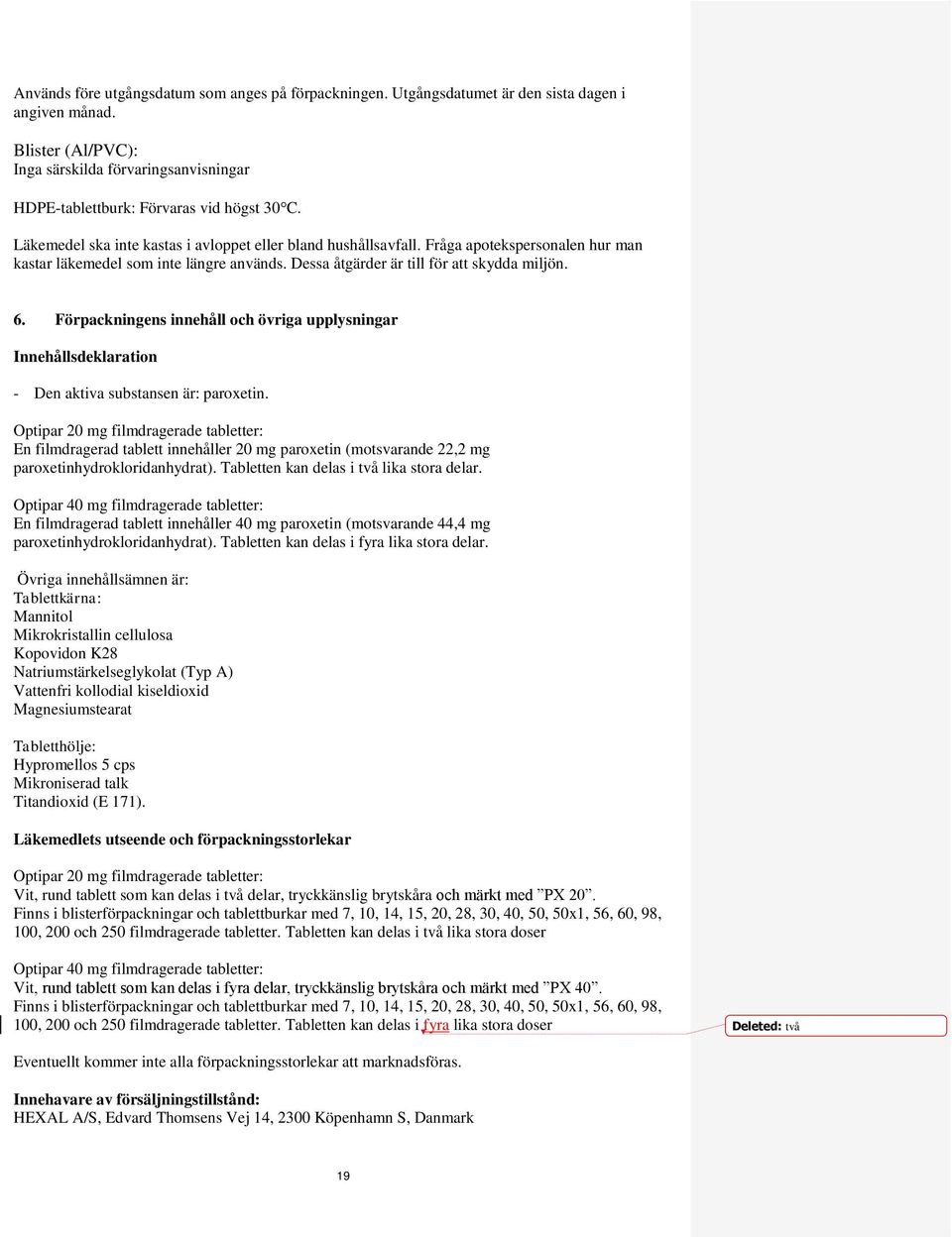 Fråga apotekspersonalen hur man kastar läkemedel som inte längre används. Dessa åtgärder är till för att skydda miljön. 6.