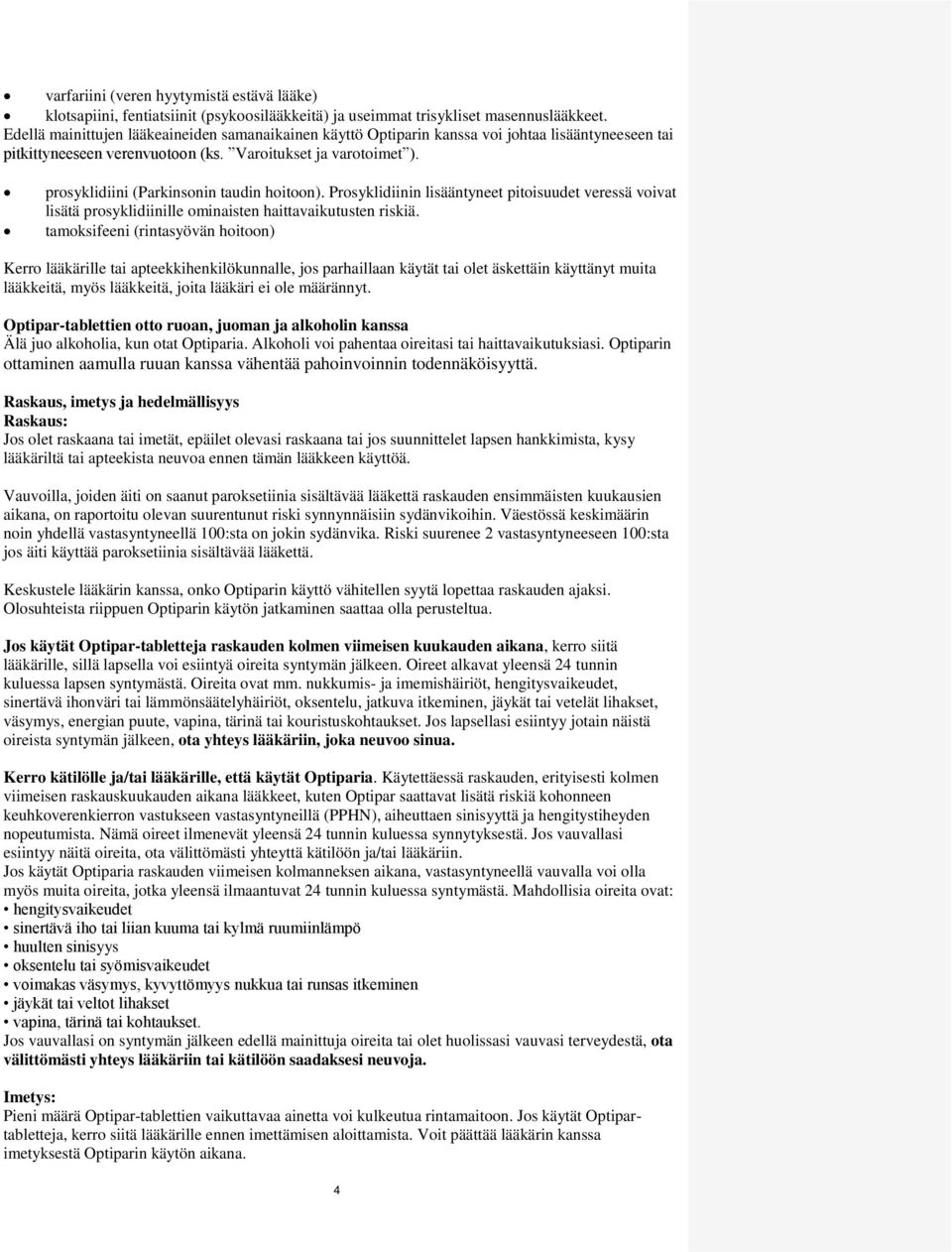 prosyklidiini (Parkinsonin taudin hoitoon). Prosyklidiinin lisääntyneet pitoisuudet veressä voivat lisätä prosyklidiinille ominaisten haittavaikutusten riskiä.