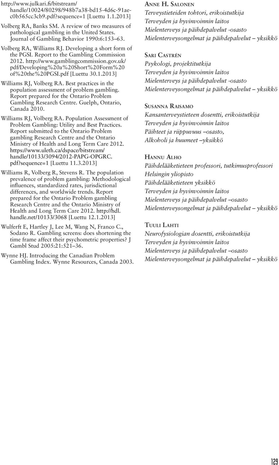 Report to the Gambling Commission 2012. http://www.gamblingcommission.gov.uk/ pdf/developing%20a%20short%20form%20 of%20the%20pgsi.pdf [Luettu 30.1.2013] Williams RJ, Volberg RA.