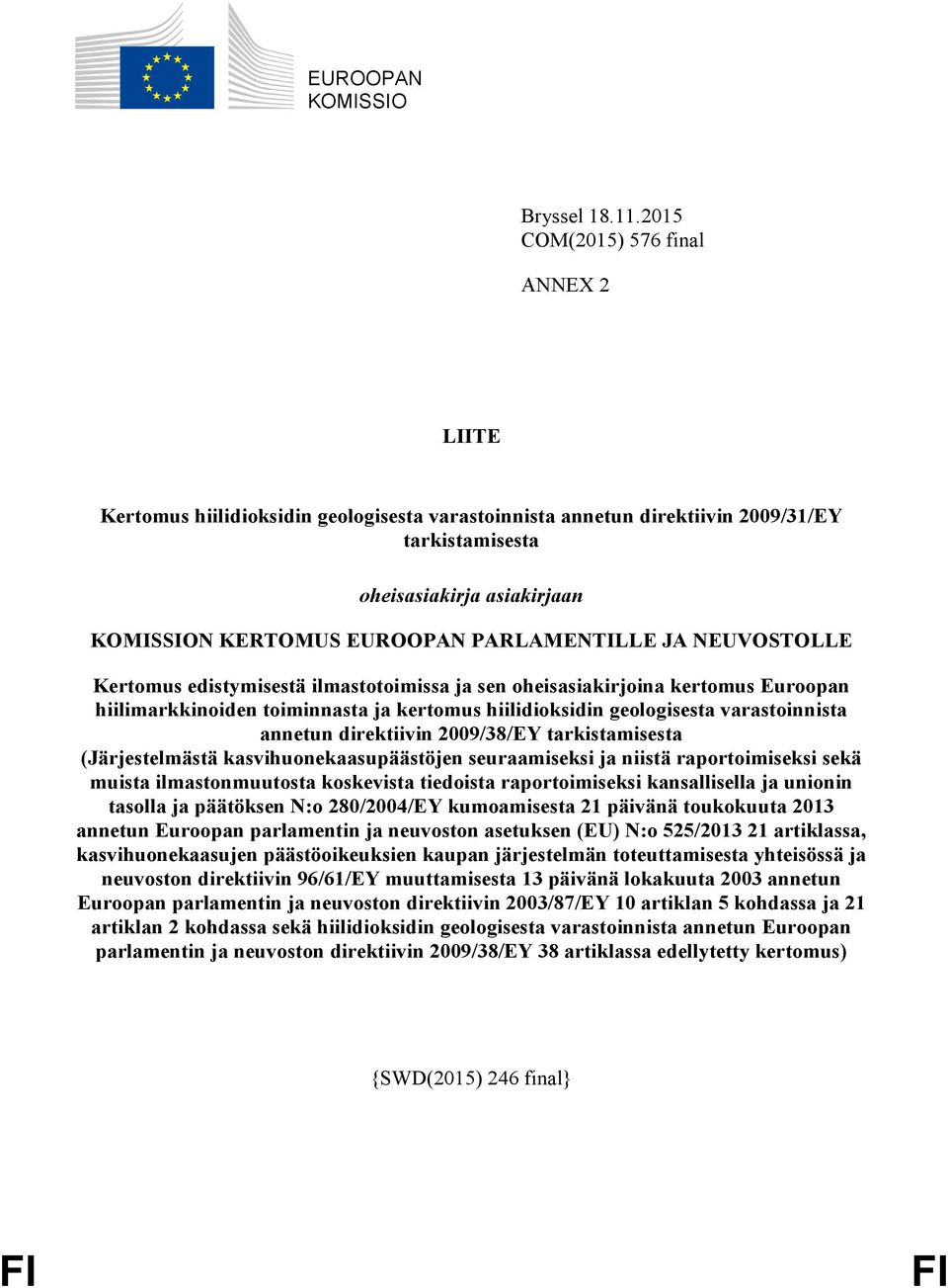 PARLAMENTILLE JA NEUVOSTOLLE Kertomus edistymisestä ilmastotoimissa ja sen oheisasiakirjoina kertomus Euroopan hiilimarkkinoiden toiminnasta ja kertomus hiilidioksidin geologisesta varastoinnista