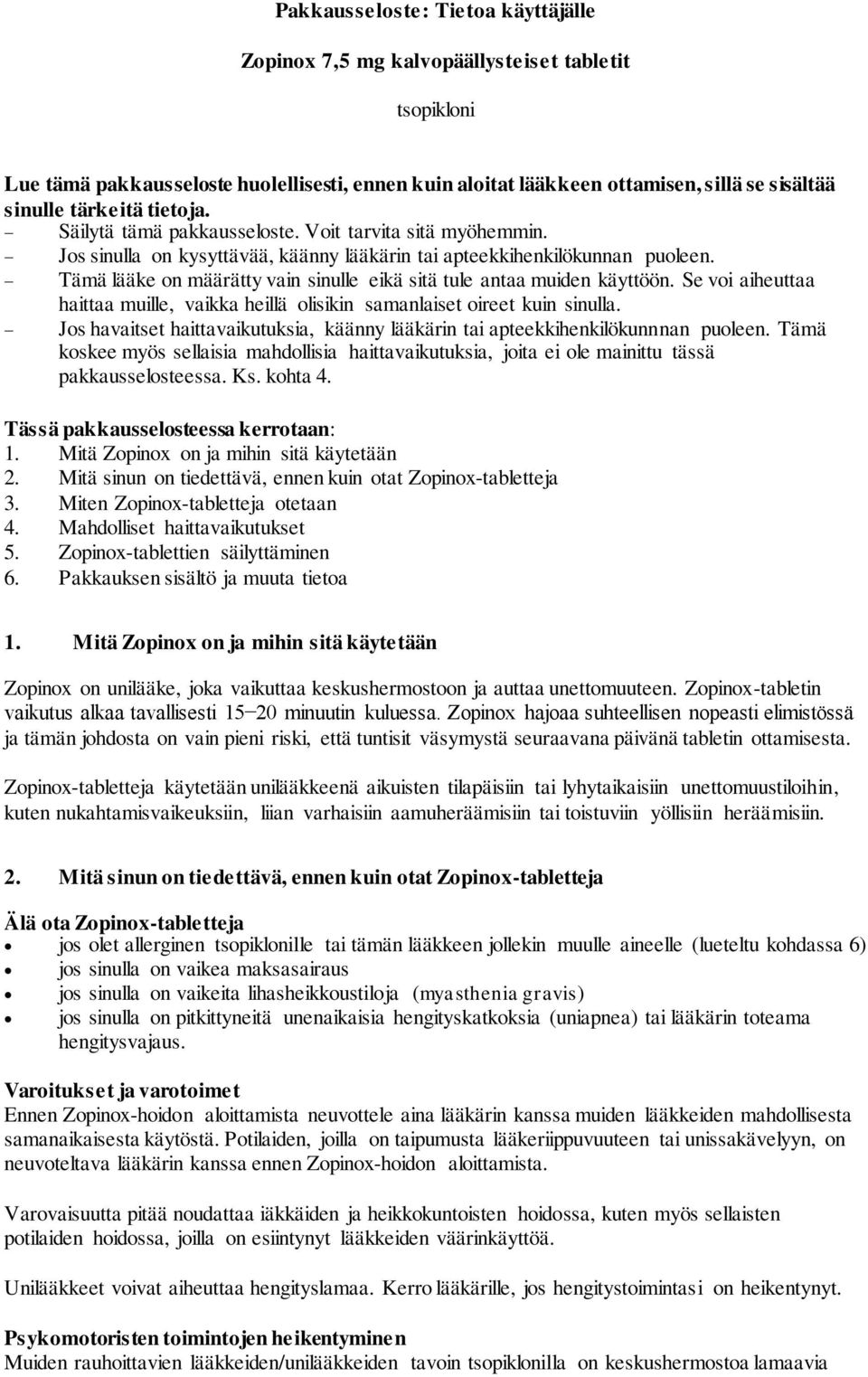 Tämä lääke on määrätty vain sinulle eikä sitä tule antaa muiden käyttöön. Se voi aiheuttaa haittaa muille, vaikka heillä olisikin samanlaiset oireet kuin sinulla.