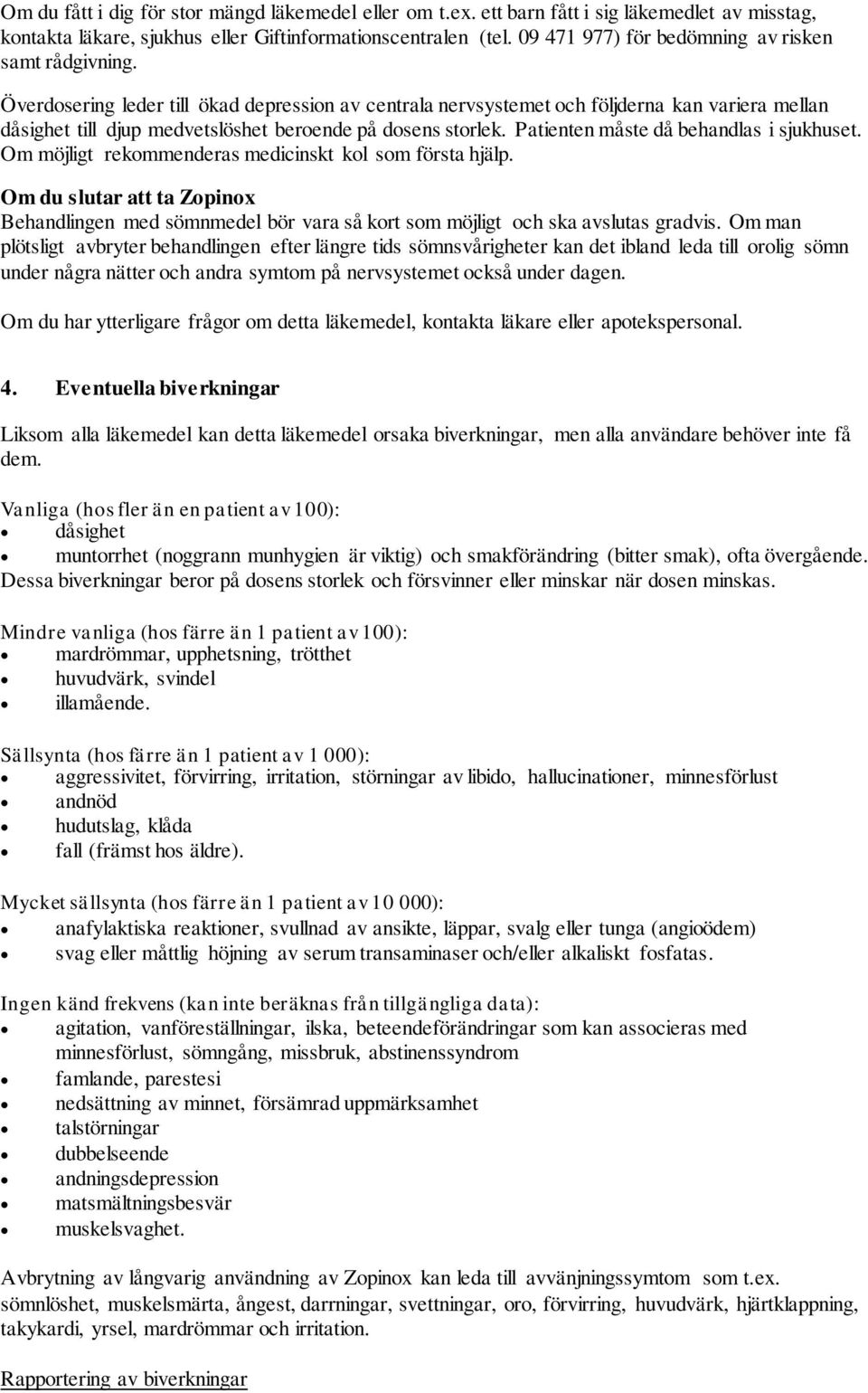 Överdosering leder till ökad depression av centrala nervsystemet och följderna kan variera mellan dåsighet till djup medvetslöshet beroende på dosens storlek. Patienten måste då behandlas i sjukhuset.