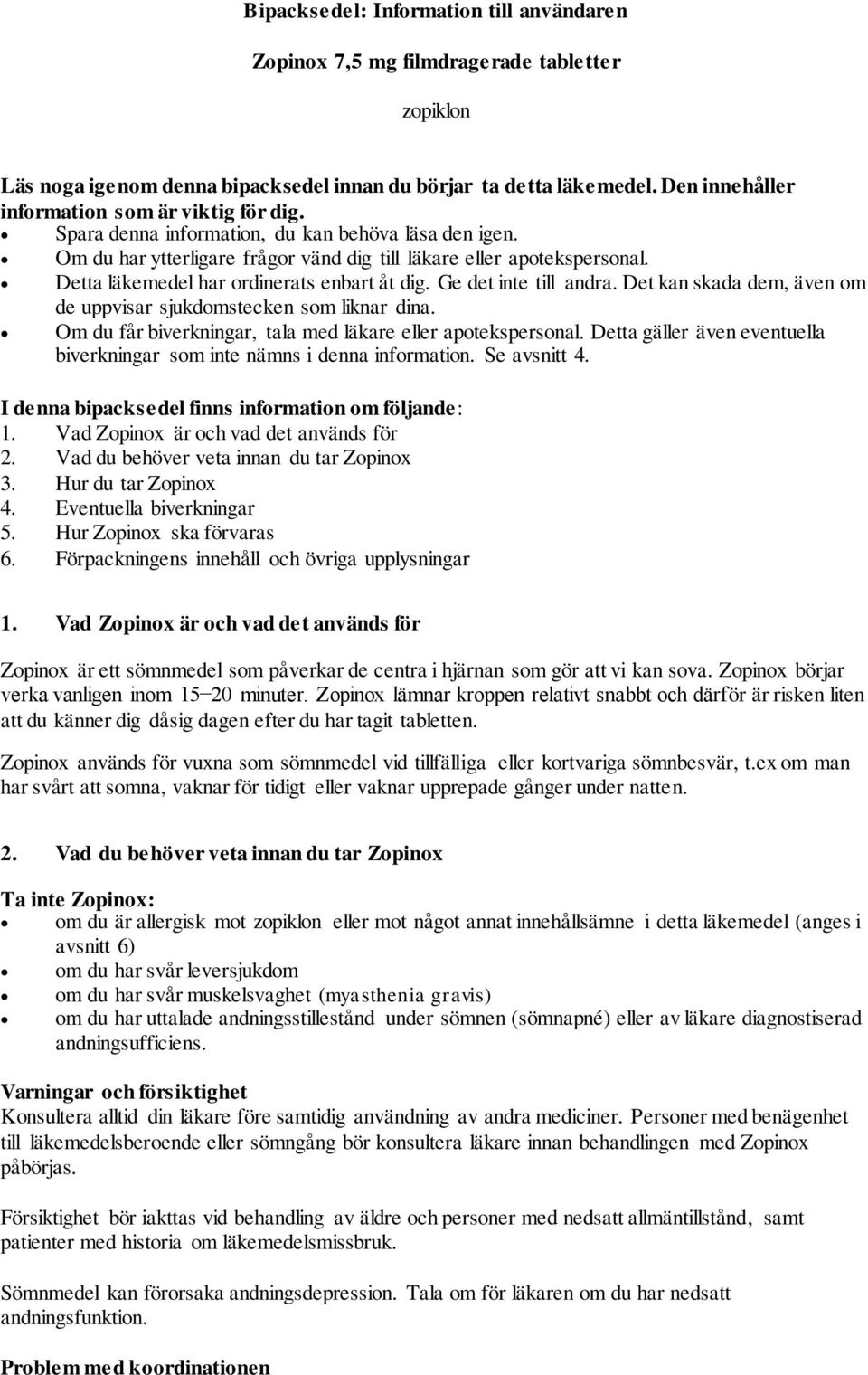 Detta läkemedel har ordinerats enbart åt dig. Ge det inte till andra. Det kan skada dem, även om de uppvisar sjukdomstecken som liknar dina.