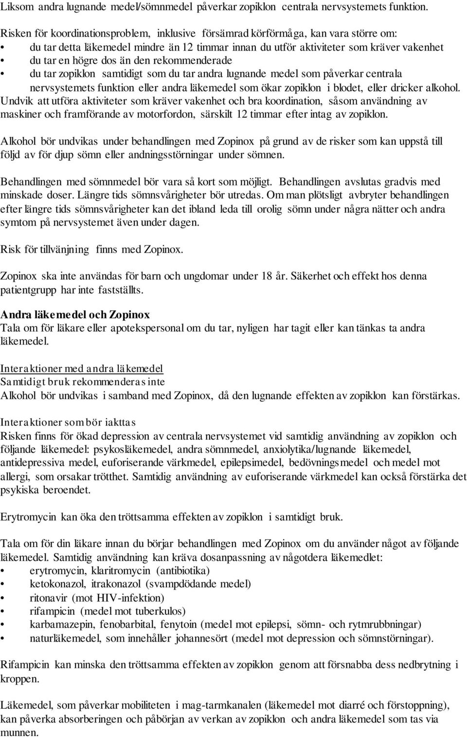 den rekommenderade du tar zopiklon samtidigt som du tar andra lugnande medel som påverkar centrala nervsystemets funktion eller andra läkemedel som ökar zopiklon i blodet, eller dricker alkohol.