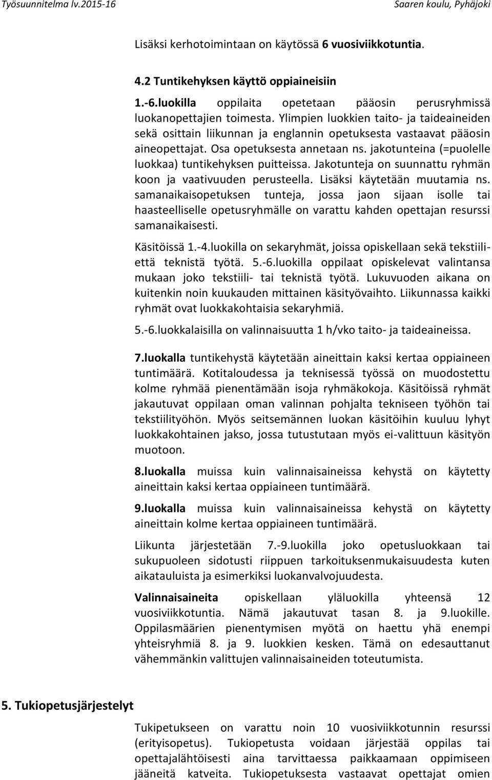 jakotunteina (=puolelle luokkaa) tuntikehyksen puitteissa. Jakotunteja on suunnattu ryhmän koon ja vaativuuden perusteella. Lisäksi käytetään muutamia ns.