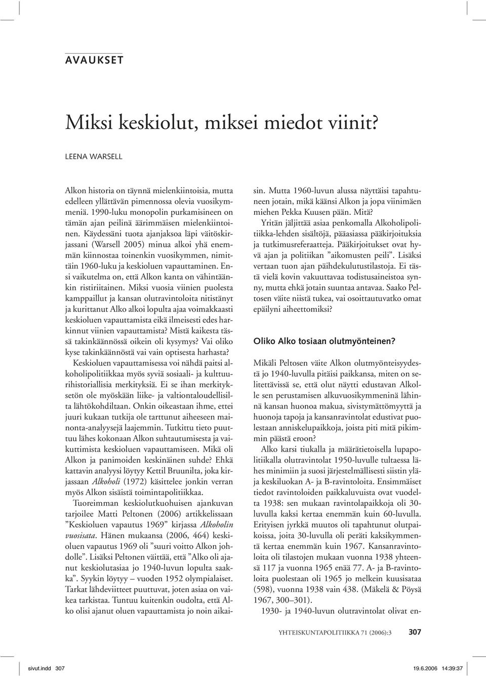 Käydessäni tuota ajanjaksoa läpi väitöskirjassani (Warsell 2005) minua alkoi yhä enemmän kiinnostaa toinenkin vuosikymmen, nimittäin 1960-luku ja keskioluen vapauttaminen.