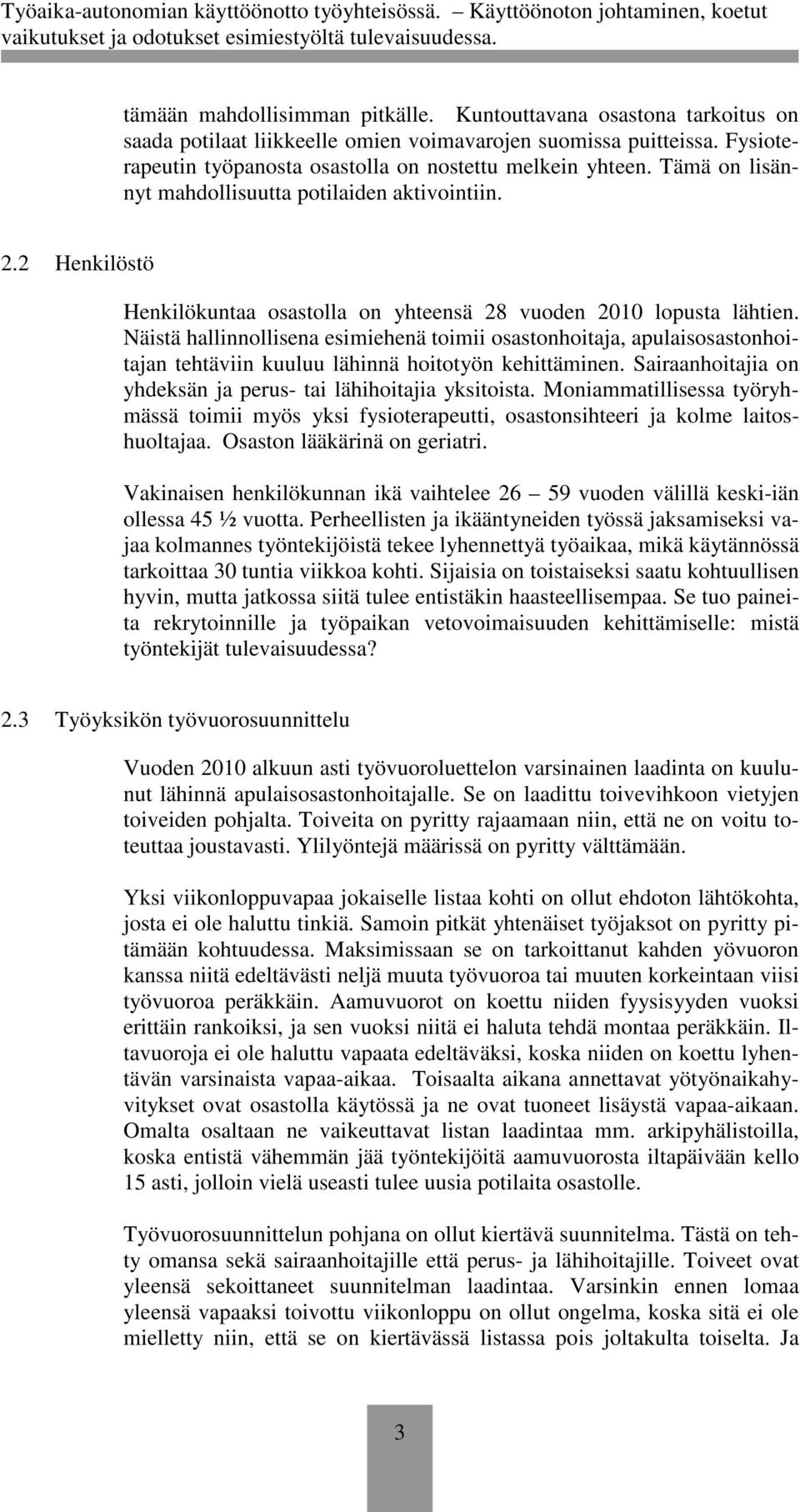 Näistä hallinnollisena esimiehenä toimii osastonhoitaja, apulaisosastonhoitajan tehtäviin kuuluu lähinnä hoitotyön kehittäminen. Sairaanhoitajia on yhdeksän ja perus- tai lähihoitajia yksitoista.