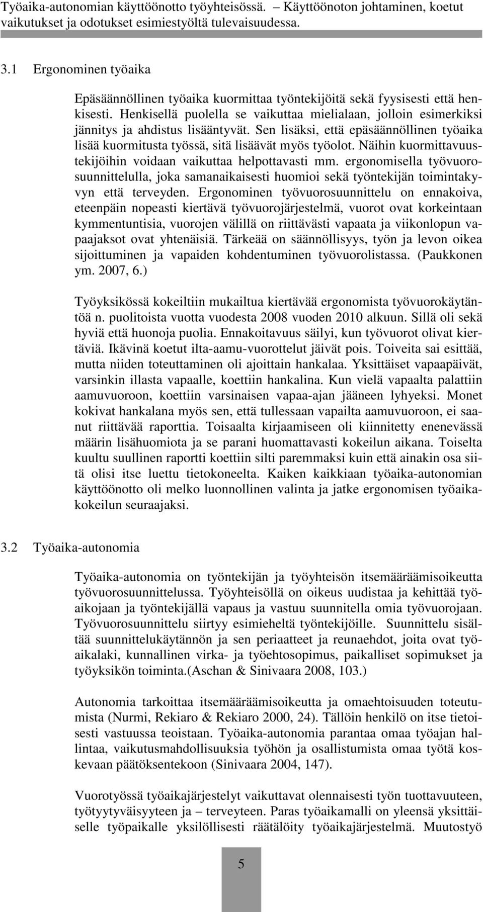 Näihin kuormittavuustekijöihin voidaan vaikuttaa helpottavasti mm. ergonomisella työvuorosuunnittelulla, joka samanaikaisesti huomioi sekä työntekijän toimintakyvyn että terveyden.