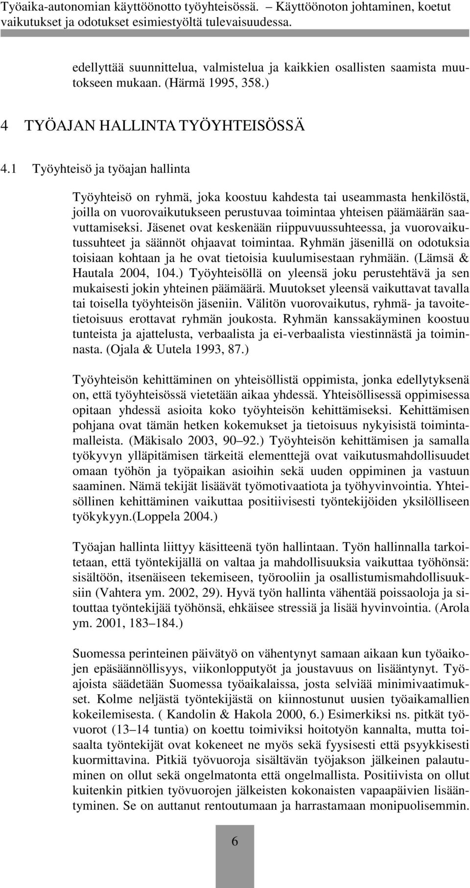 Jäsenet ovat keskenään riippuvuussuhteessa, ja vuorovaikutussuhteet ja säännöt ohjaavat toimintaa. Ryhmän jäsenillä on odotuksia toisiaan kohtaan ja he ovat tietoisia kuulumisestaan ryhmään.