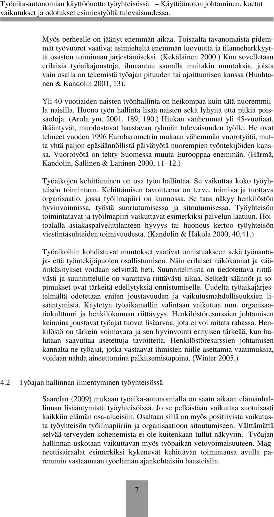 Yli 40-vuotiaiden naisten työnhallinta on heikompaa kuin tätä nuoremmilla naisilla. Huono työn hallinta lisää naisten sekä lyhyitä että pitkiä poissaoloja. (Arola ym. 2001, 189, 190.