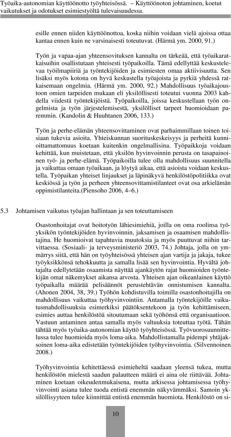 Tämä edellyttää keskustelevaa työilmapiiriä ja työntekijöiden ja esimiesten omaa aktiivisuutta. Sen lisäksi myös kotona on hyvä keskustella työajoista ja pyrkiä yhdessä ratkaisemaan ongelmia.