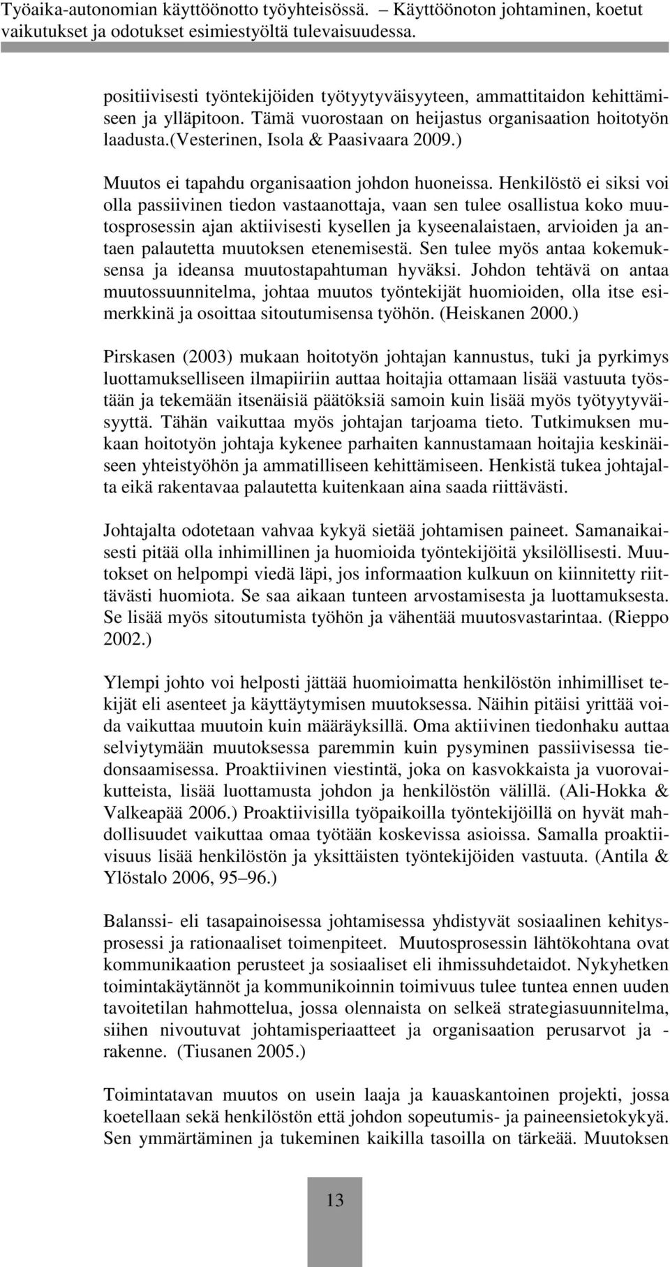 Henkilöstö ei siksi voi olla passiivinen tiedon vastaanottaja, vaan sen tulee osallistua koko muutosprosessin ajan aktiivisesti kysellen ja kyseenalaistaen, arvioiden ja antaen palautetta muutoksen