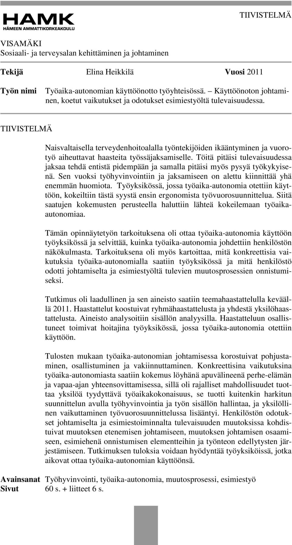 Töitä pitäisi tulevaisuudessa jaksaa tehdä entistä pidempään ja samalla pitäisi myös pysyä työkykyisenä. Sen vuoksi työhyvinvointiin ja jaksamiseen on alettu kiinnittää yhä enemmän huomiota.