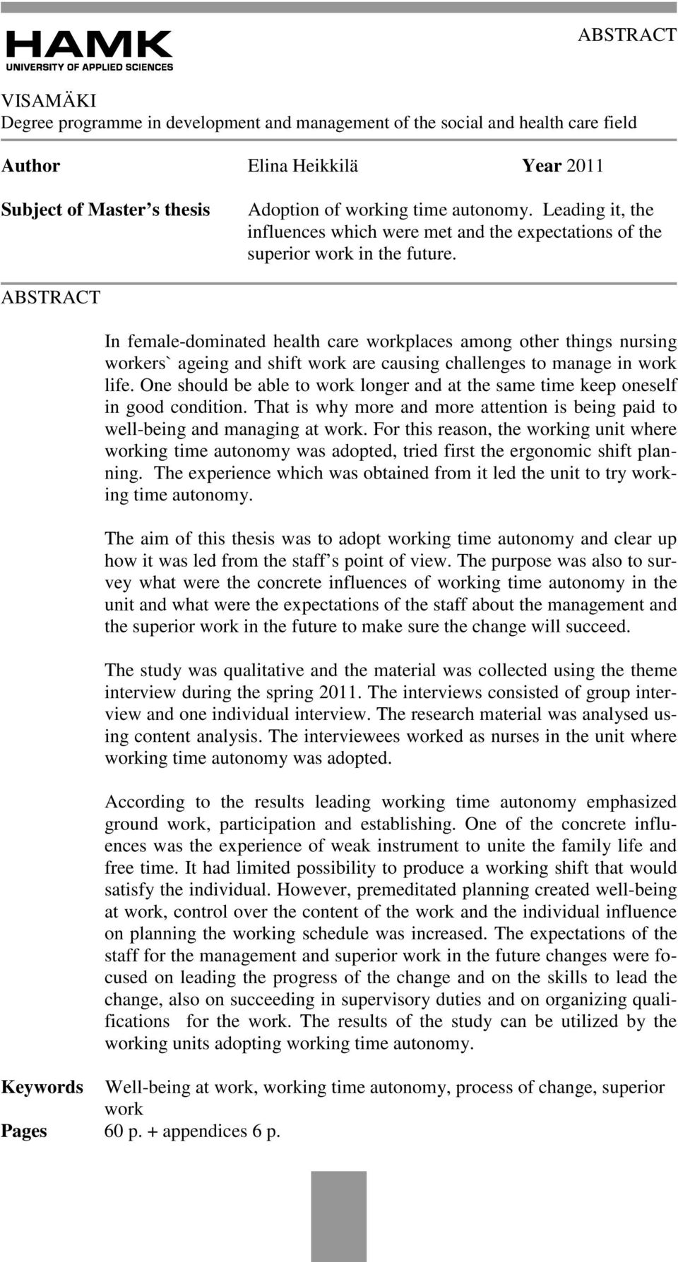 ABSTRACT In female-dominated health care workplaces among other things nursing workers` ageing and shift work are causing challenges to manage in work life.