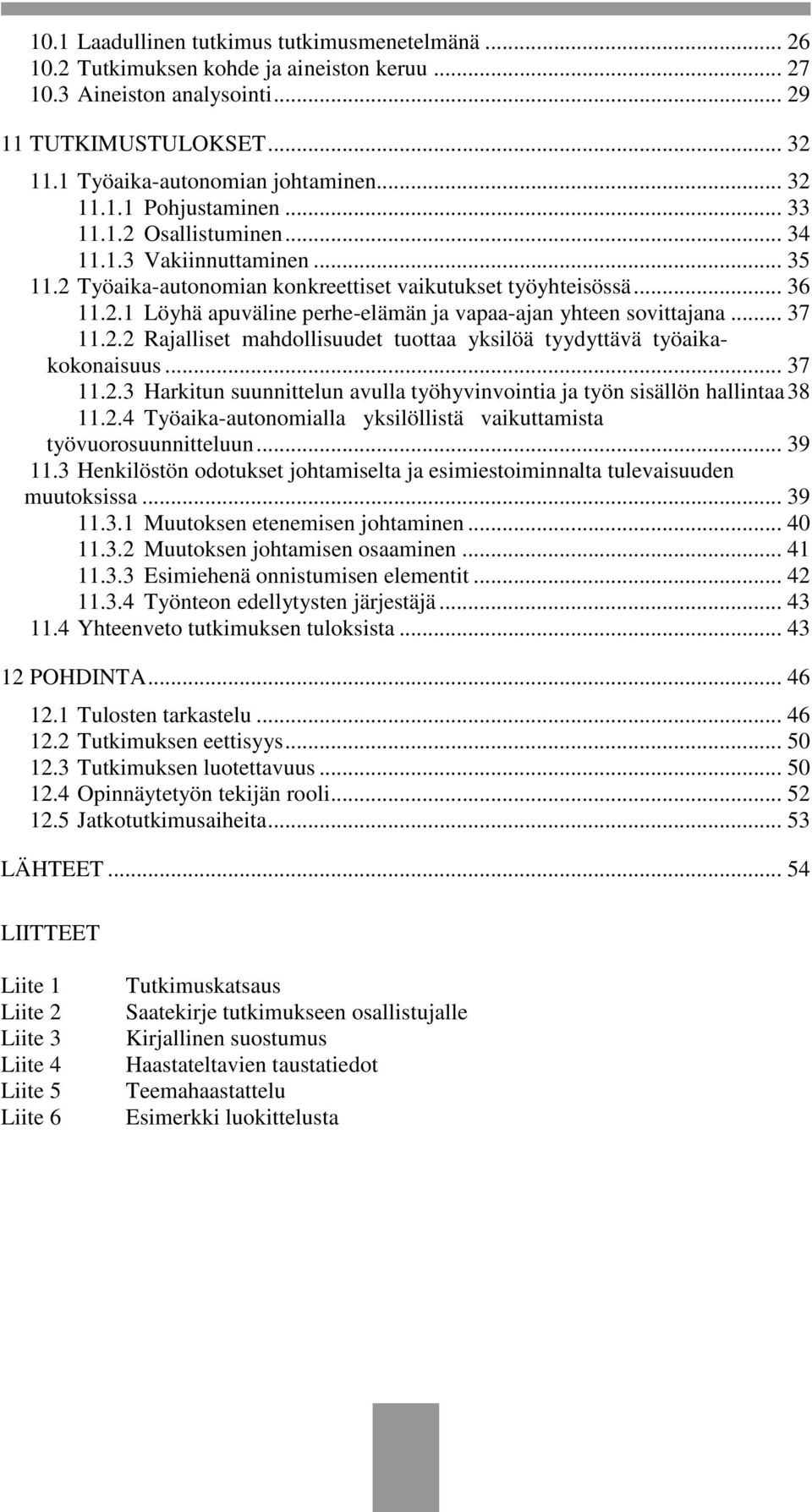 .. 37 11.2.2 Rajalliset mahdollisuudet tuottaa yksilöä tyydyttävä työaikakokonaisuus... 37 11.2.3 Harkitun suunnittelun avulla työhyvinvointia ja työn sisällön hallintaa 38 11.2.4 Työaika-autonomialla yksilöllistä vaikuttamista työvuorosuunnitteluun.