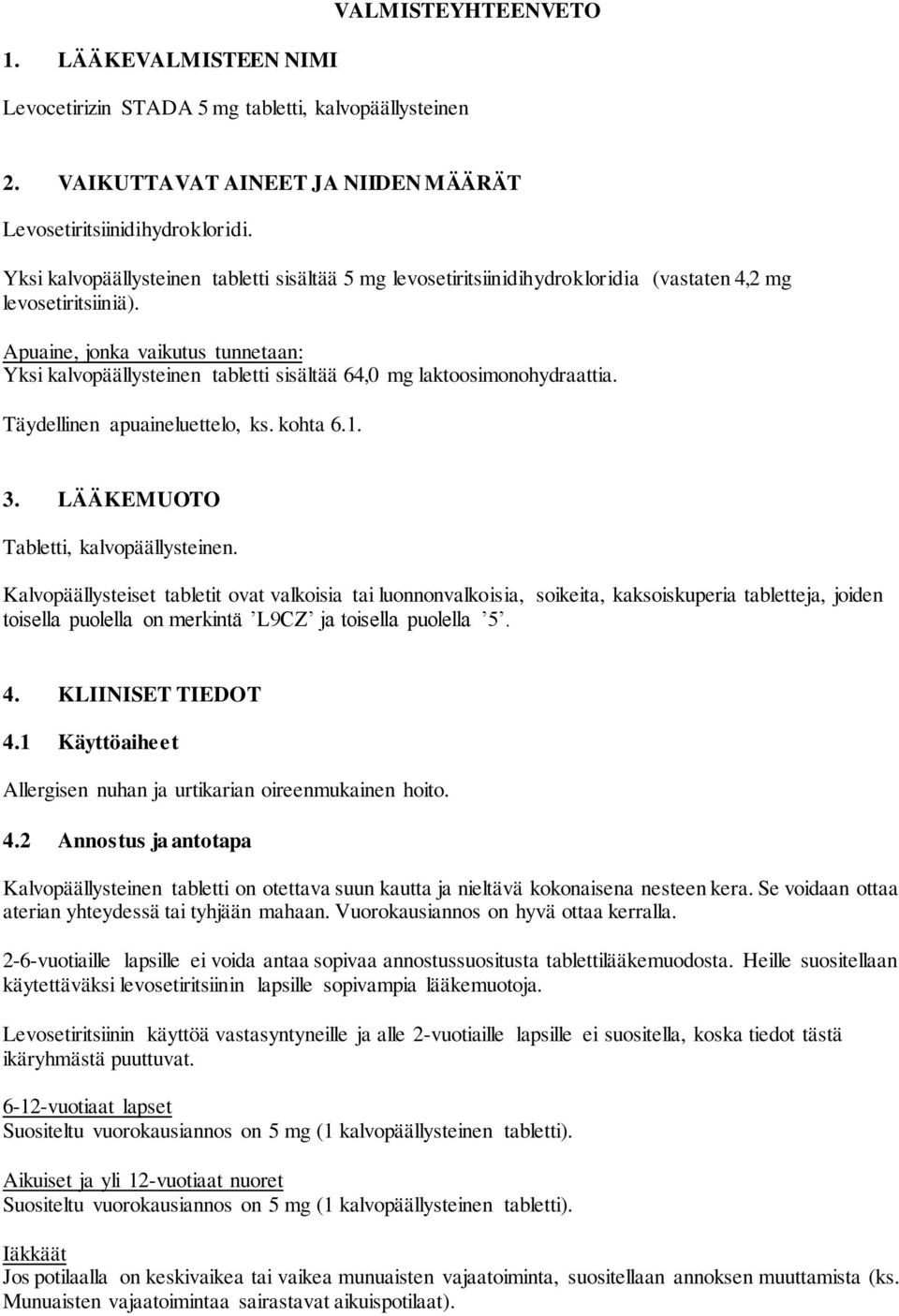 Apuaine, jonka vaikutus tunnetaan: Yksi kalvopäällysteinen tabletti sisältää 64,0 mg laktoosimonohydraattia. Täydellinen apuaineluettelo, ks. kohta 6.1. 3. LÄÄKEMUOTO Tabletti, kalvopäällysteinen.