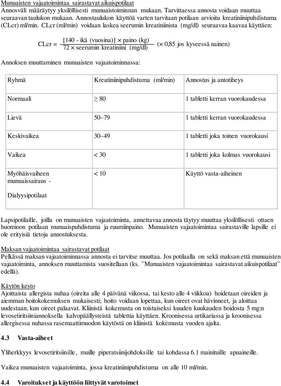 CLcr (ml/min) voidaan laskea seerumin kreatiniinista (mg/dl) seuraavaa kaavaa käyttäen: CLcr = [140 - ikä (vuosina)] paino (kg) 72 seerumin kreatiniini (mg/dl) ( 0,85 jos kyseessä nainen) Annoksen