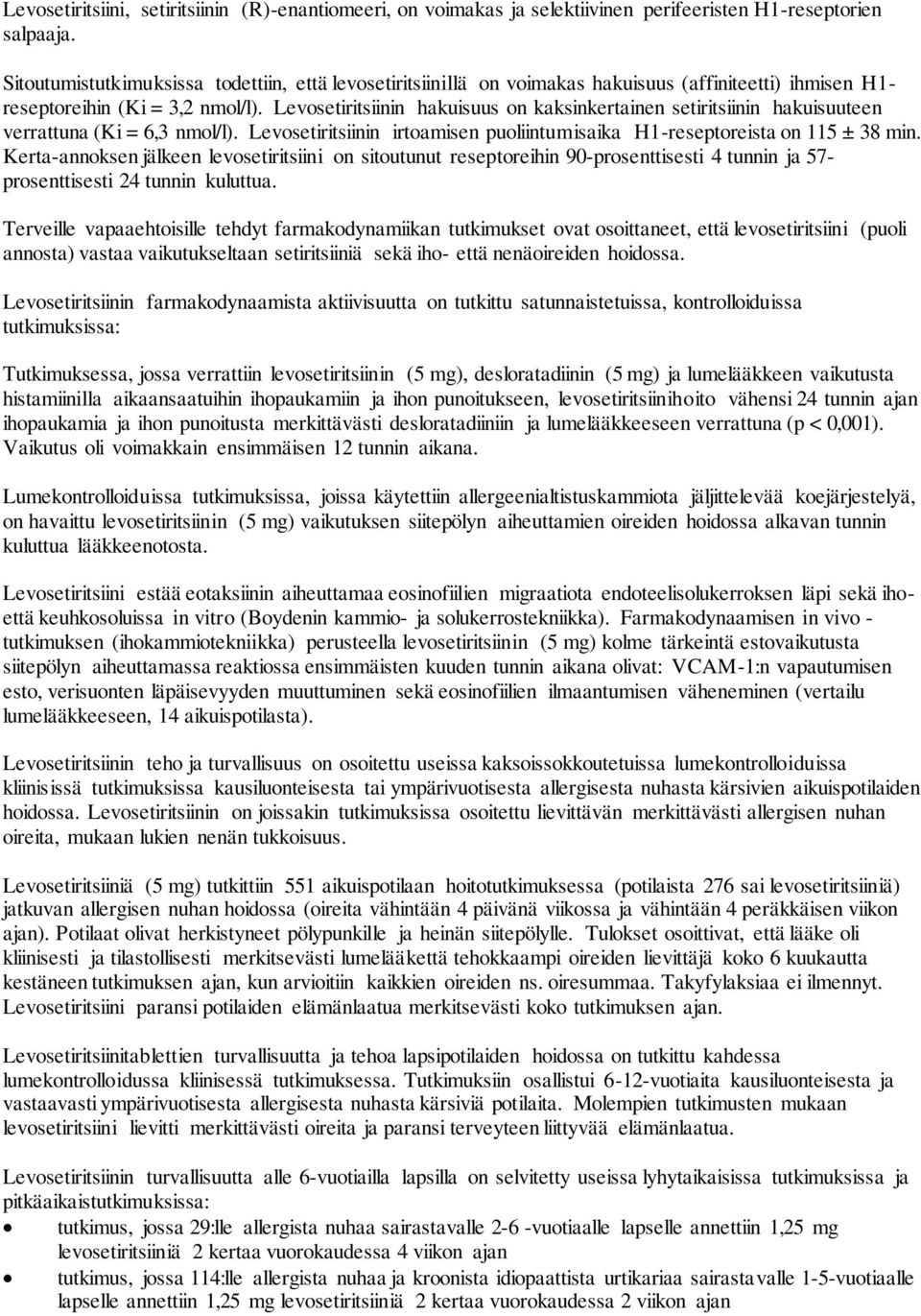 Levosetiritsiinin hakuisuus on kaksinkertainen setiritsiinin hakuisuuteen verrattuna (Ki = 6,3 nmol/l). Levosetiritsiinin irtoamisen puoliintumisaika H1-reseptoreista on 115 ± 38 min.