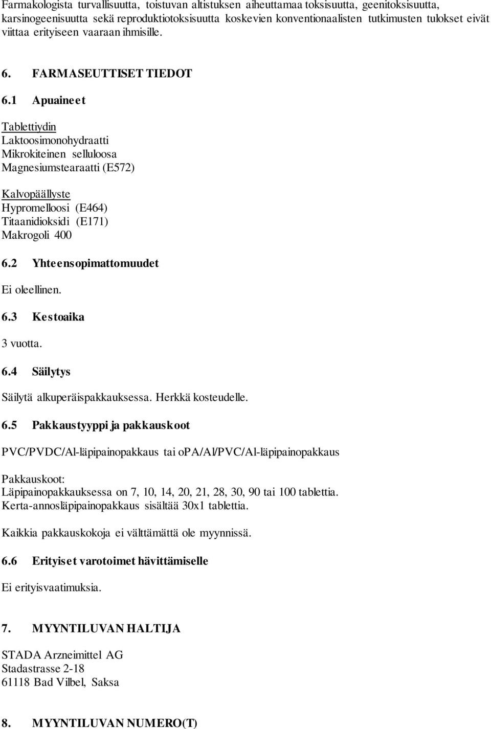 1 Apuaineet Tablettiydin Laktoosimonohydraatti Mikrokiteinen selluloosa Magnesiumstearaatti (E572) Kalvopäällyste Hypromelloosi (E464) Titaanidioksidi (E171) Makrogoli 400 6.