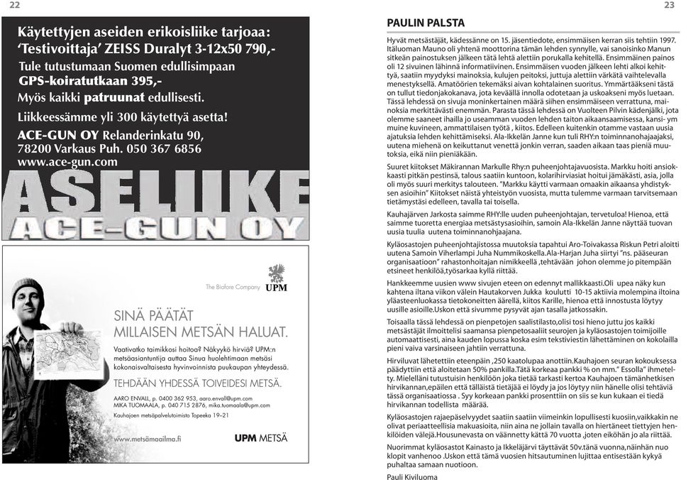 UPM:n metsäasiantuntija auttaa Sinua huolehtimaan metsäsi kokonaisvaltaisesta hyvinvoinnista puukaupan yhteydessä. TEHDÄÄN YHDESSÄ TOIVEIDESI METSÄ. AARO ENVALL, p. 0400 362 953, aaro.envall@upm.