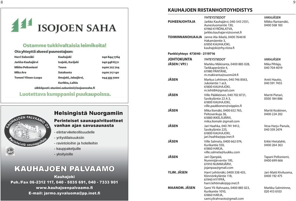 fi kauhajoen RiiStanhoitoYhDiStYS YHTEYSTIEDOT VARAJÄSEN puheenjohtaja Jarkko Kauhajärvi, 040-543 2551, Mikko Rantamäki, Aunesluomantie 130, 0400 568 183 61960 KYRÖNLATVA, jarkko.kauhajarvi@ssvnet.