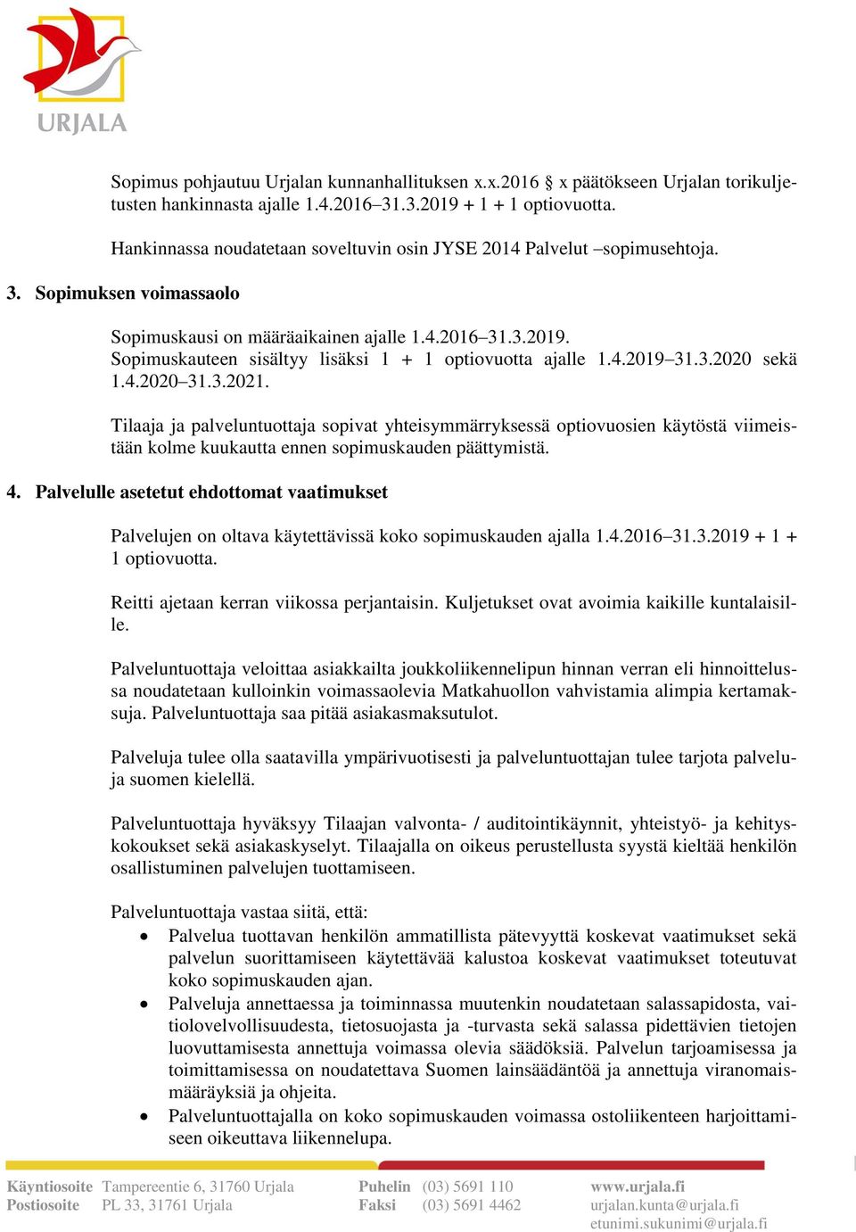 Sopimuskauteen sisältyy lisäksi 1 + 1 optiovuotta ajalle 1.4.2019 31.3.2020 sekä 1.4.2020 31.3.2021.