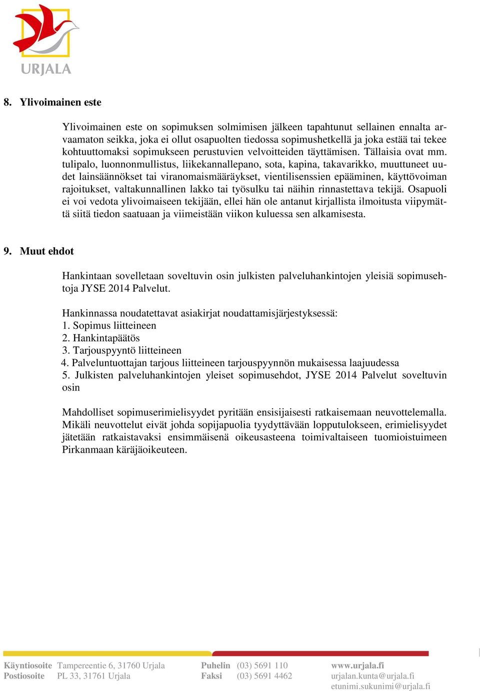 tulipalo, luonnonmullistus, liikekannallepano, sota, kapina, takavarikko, muuttuneet uudet lainsäännökset tai viranomaismääräykset, vientilisenssien epääminen, käyttövoiman rajoitukset,