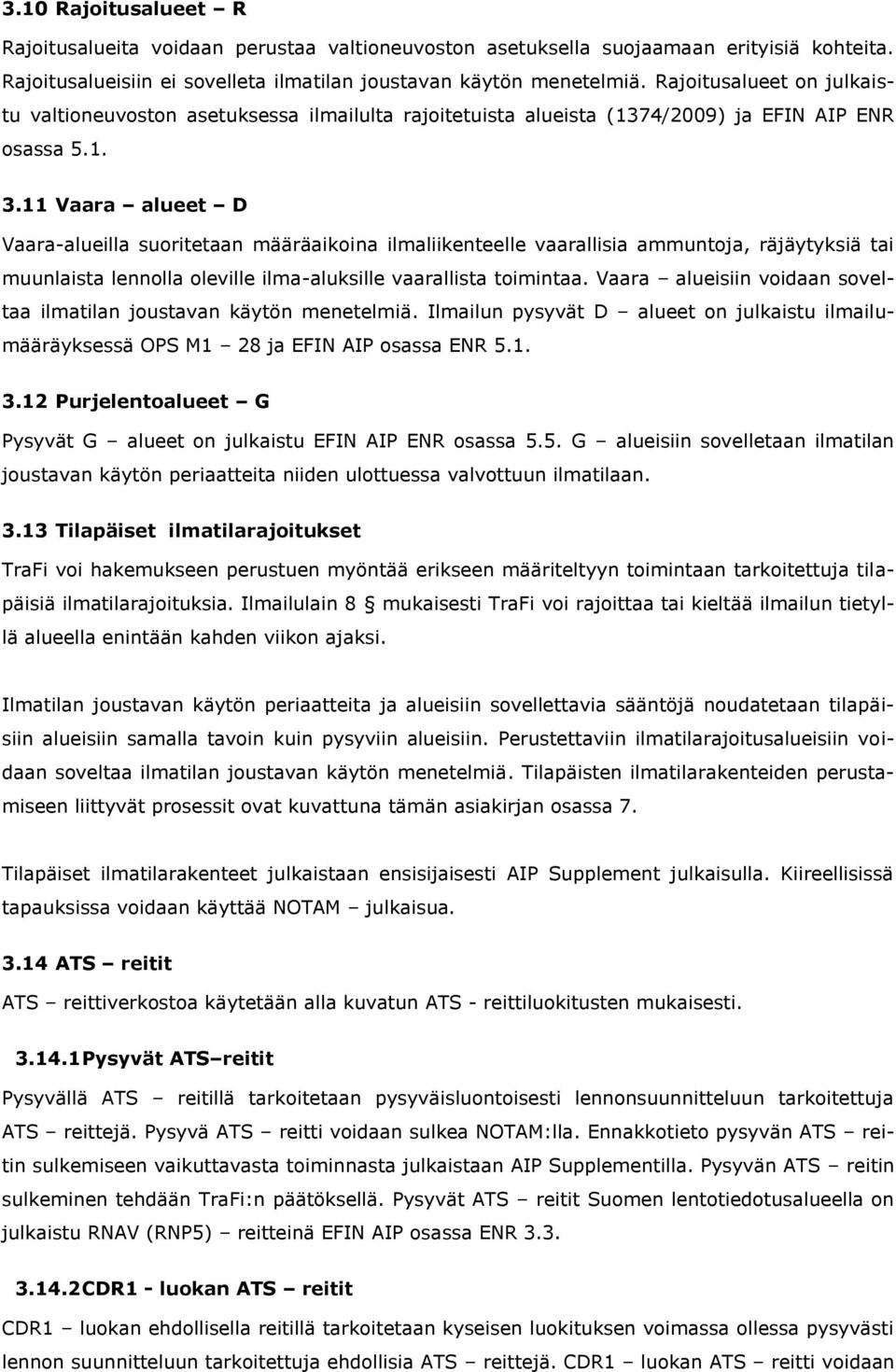 11 Vaara alueet D Vaara-alueilla suoritetaan määräaikoina ilmaliikenteelle vaarallisia ammuntoja, räjäytyksiä tai muunlaista lennolla oleville ilma-aluksille vaarallista toimintaa.