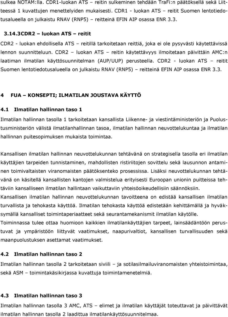 3 CDR2 luokan ATS reitit CDR2 - luokan ehdollisella ATS reitillä tarkoitetaan reittiä, joka ei ole pysyvästi käytettävissä lennon suunnitteluun.