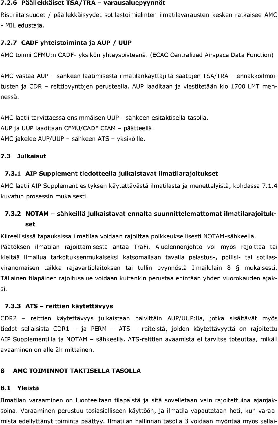 AUP laaditaan ja viestitetään klo 1700 LMT mennessä. AMC laatii tarvittaessa ensimmäisen UUP - sähkeen esitaktisella tasolla. AUP ja UUP laaditaan CFMU/CADF CIAM päätteellä.