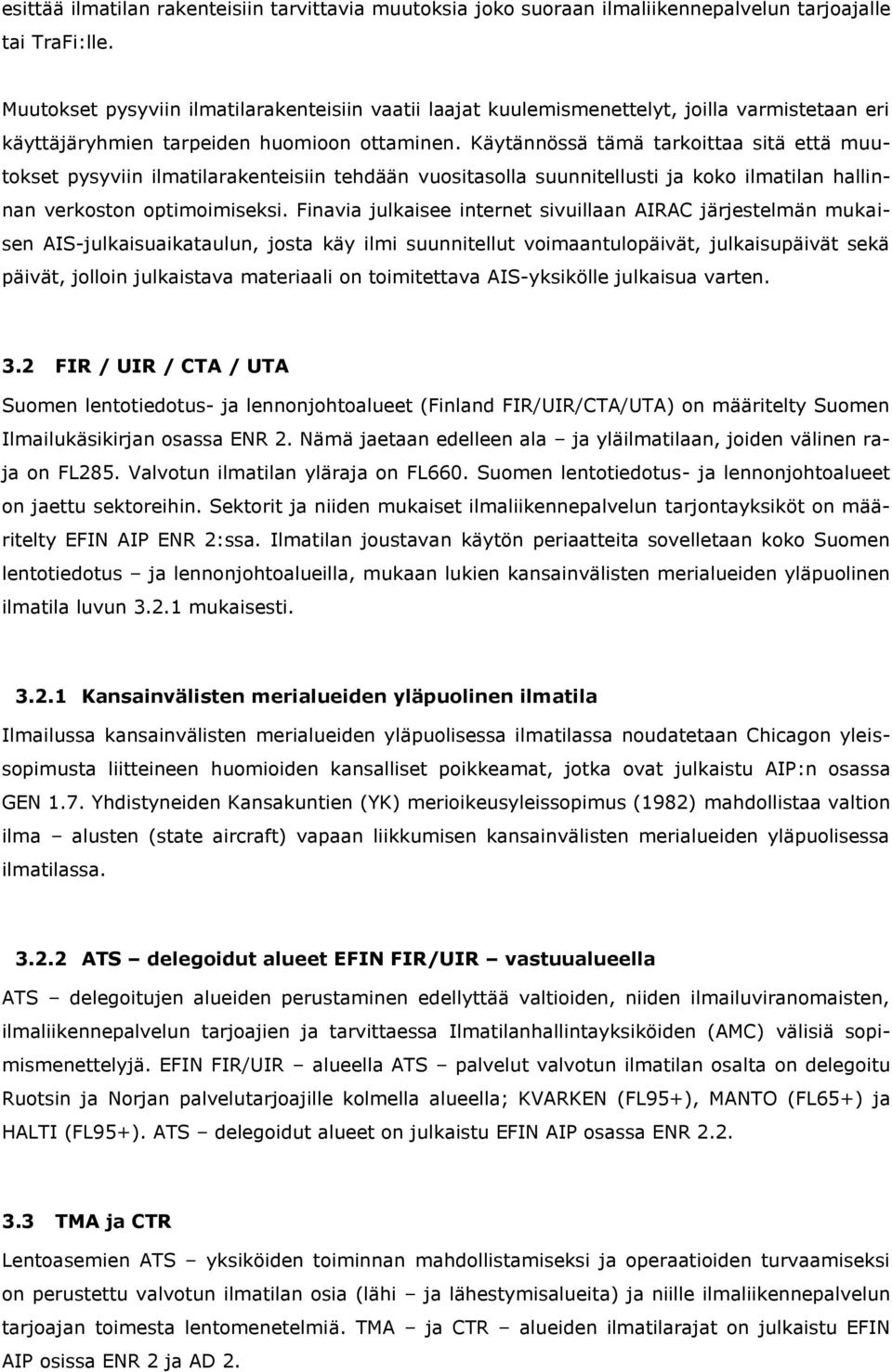 Käytännössä tämä tarkoittaa sitä että muutokset pysyviin ilmatilarakenteisiin tehdään vuositasolla suunnitellusti ja koko ilmatilan hallinnan verkoston optimoimiseksi.