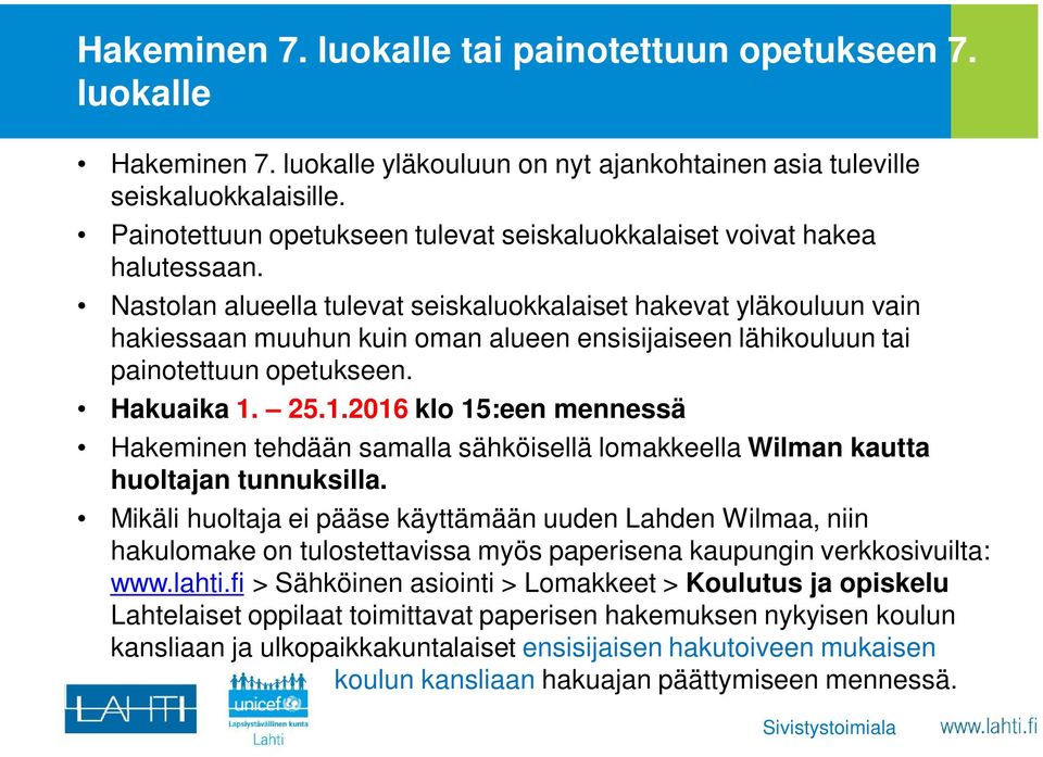 Nastolan alueella tulevat seiskaluokkalaiset hakevat yläkouluun vain hakiessaan muuhun kuin oman alueen ensisijaiseen lähikouluun tai painotettuun opetukseen. Hakuaika 1.