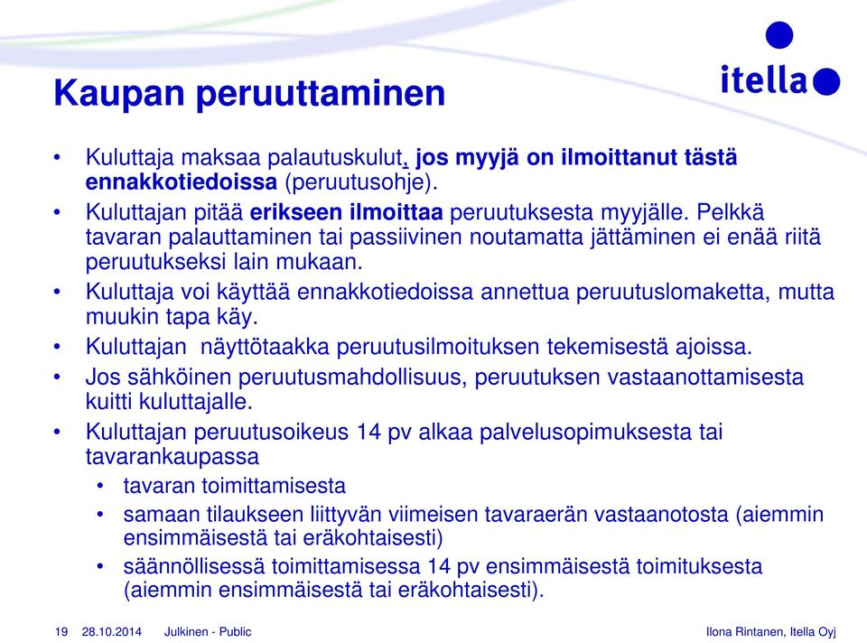 Kuluttajan näyttötaakka peruutusilmoituksen tekemisestä ajoissa. Jos sähköinen peruutusmahdollisuus, peruutuksen vastaanottamisesta kuitti kuluttajalle.